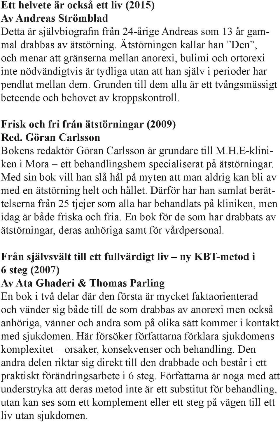 Grunden till dem alla är ett tvångsmässigt beteende och behovet av kroppskontroll. Frisk och fri från ätstörningar (2009) Red. Göran Carlsson Bokens redaktör Göran Carlsson är grundare till M.H.