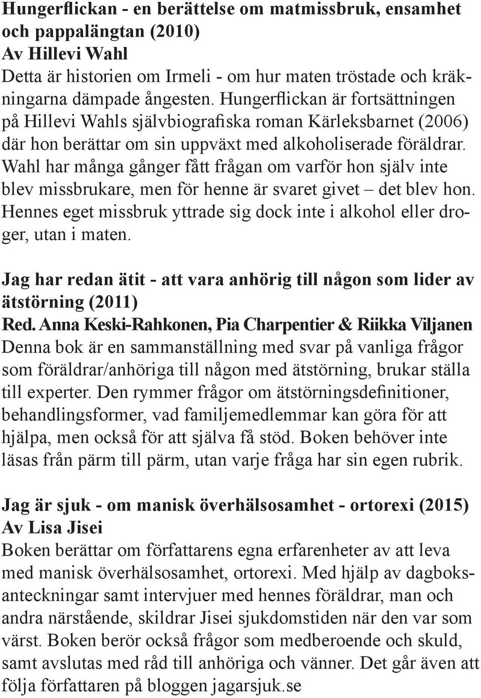 Wahl har många gånger fått frågan om varför hon själv inte blev missbrukare, men för henne är svaret givet det blev hon.