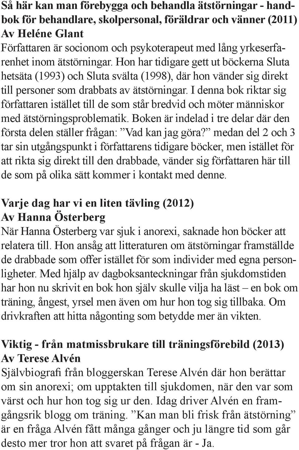 I denna bok riktar sig författaren istället till de som står bredvid och möter människor med ätstörningsproblematik. Boken är indelad i tre delar där den första delen ställer frågan: Vad kan jag göra?