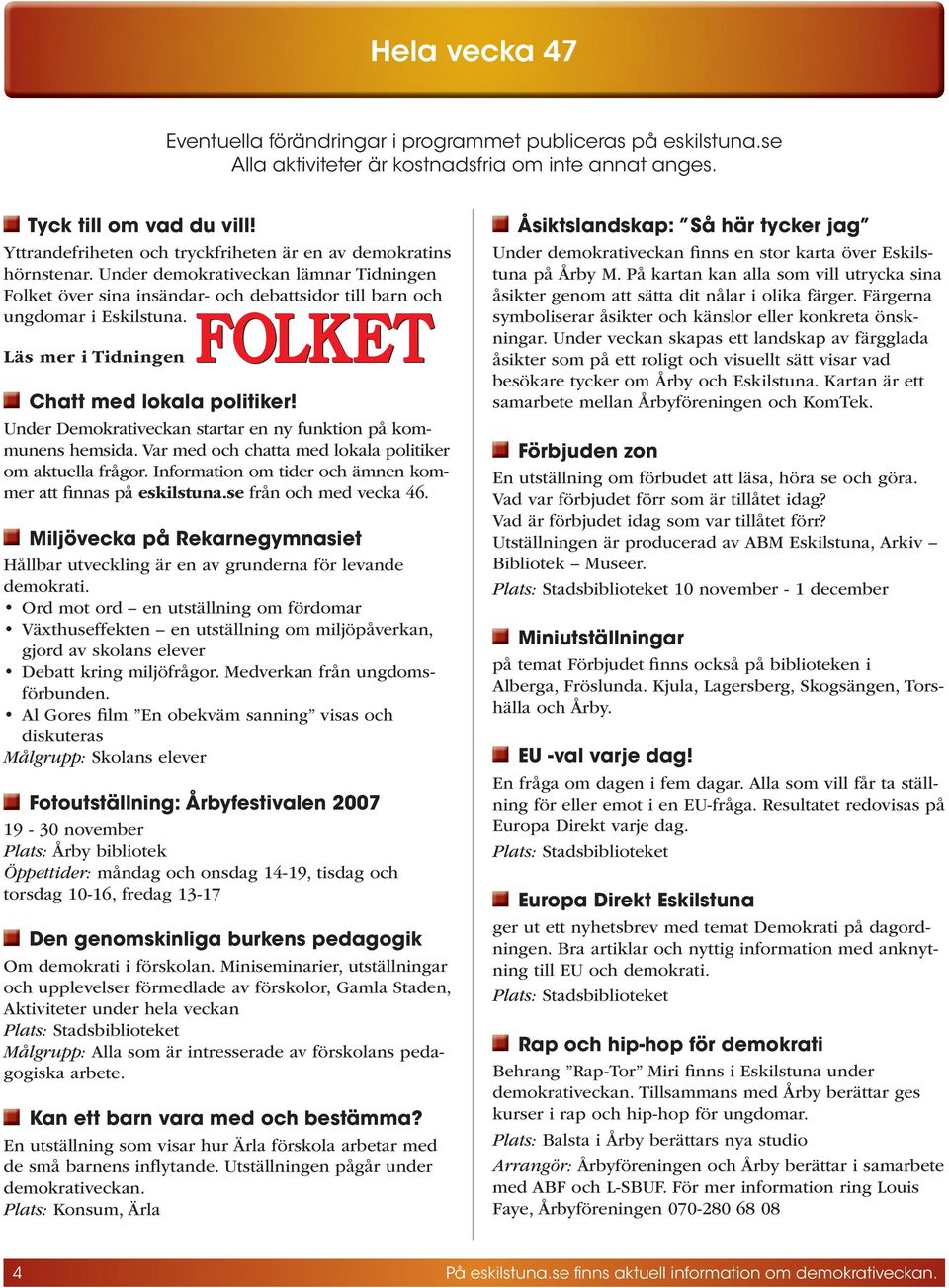 Läs mer i Tidningen Chatt med lokala politiker! Under Demokrativeckan startar en ny funktion på kommunens hemsida. Var med och chatta med lokala politiker om aktuella frågor.