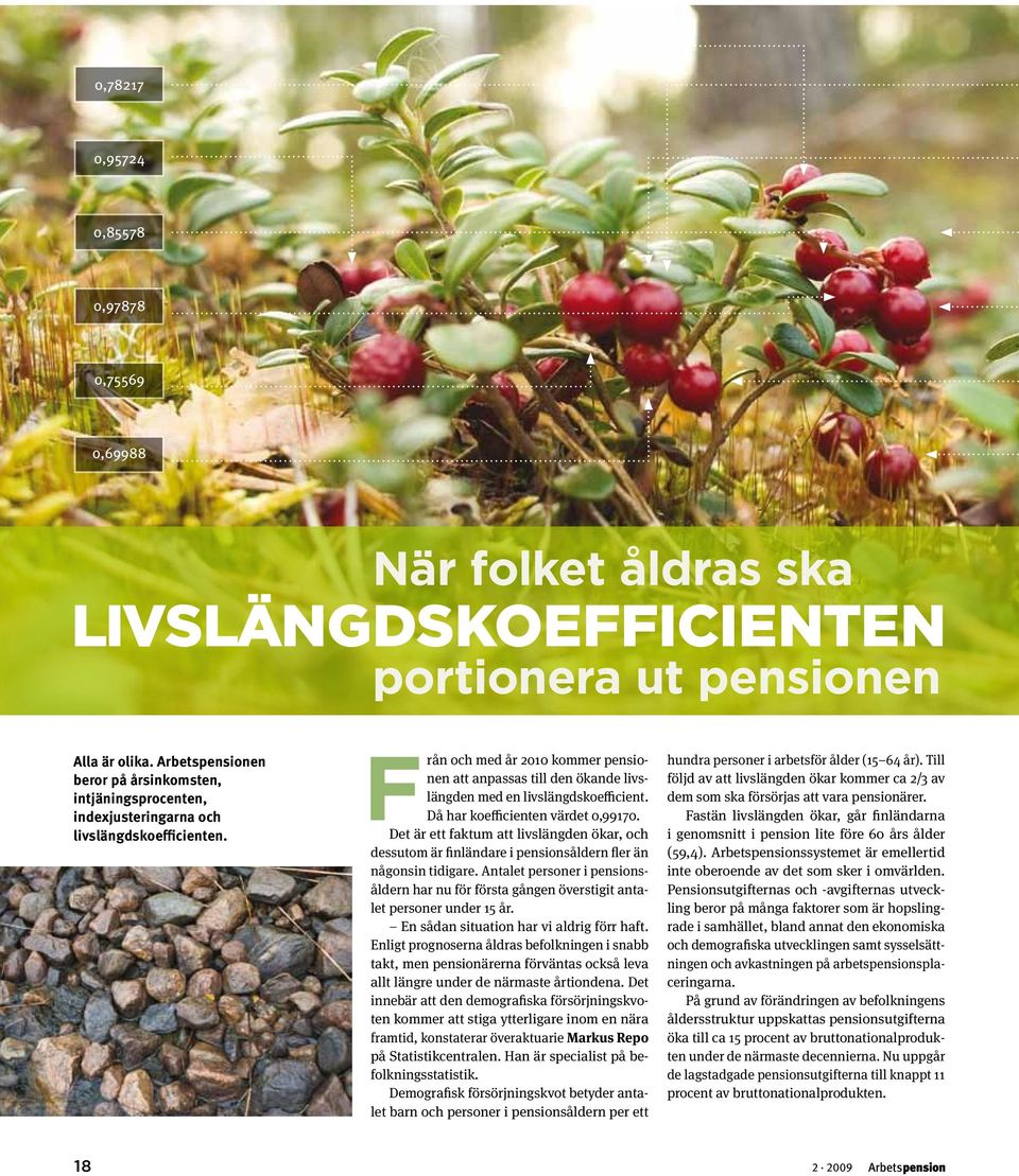 Från och med år 2010 kommer pensionen att anpassas till den ökande livslängden med en livslängdskoefficient. Då har koefficienten värdet 0,99170.