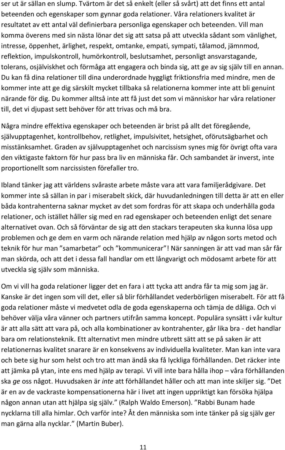 Vill man komma överens med sin nästa lönar det sig att satsa på att utveckla sådant som vänlighet, intresse, öppenhet, ärlighet, respekt, omtanke, empati, sympati, tålamod, jämnmod, reflektion,