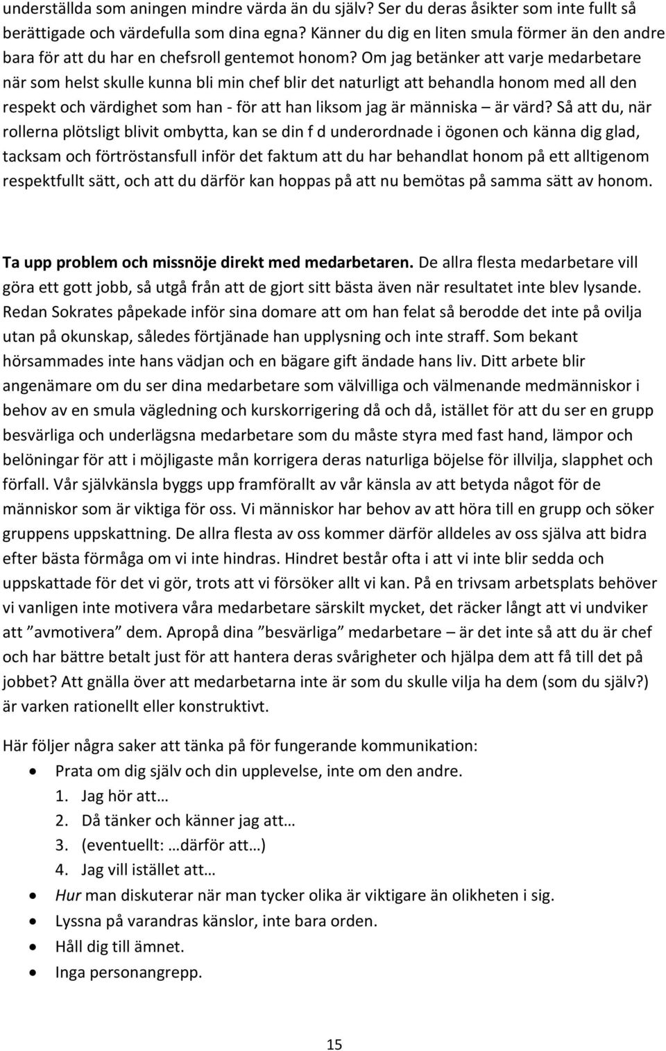 Om jag betänker att varje medarbetare när som helst skulle kunna bli min chef blir det naturligt att behandla honom med all den respekt och värdighet som han - för att han liksom jag är människa är