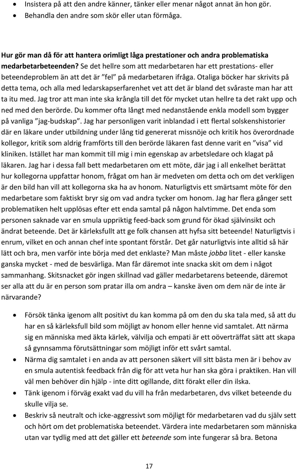 Se det hellre som att medarbetaren har ett prestations- eller beteendeproblem än att det är fel på medarbetaren ifråga.