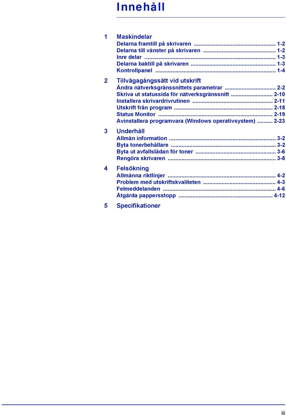 .. 2-11 Utskrift från program... 2-18 Status Monitor... 2-19 Avinstallera programvara (Windows operativsystem)... 2-23 3 Underhåll Allmän information... 3-2 Byta tonerbehållare.