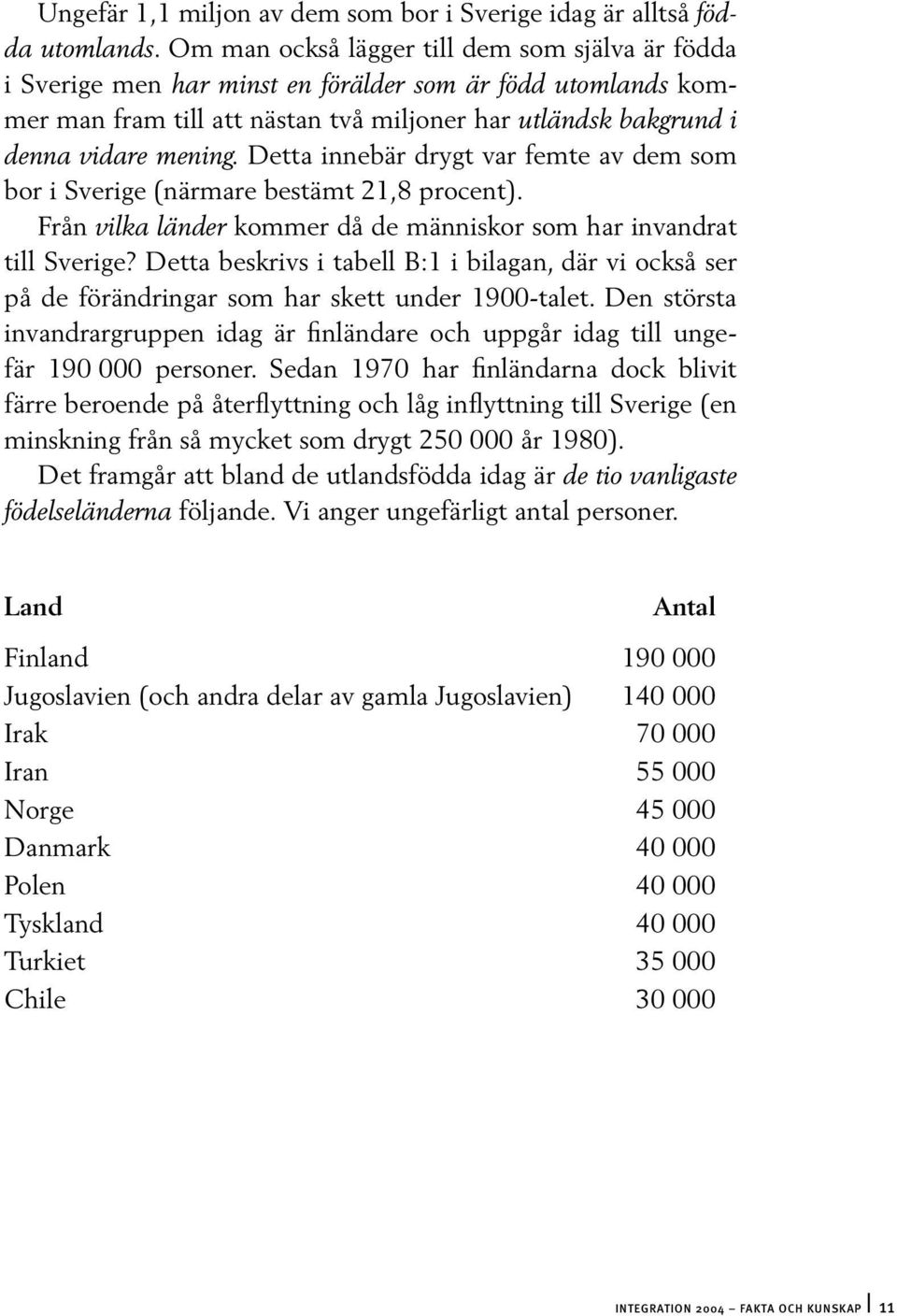 Detta innebär drygt var femte av dem som bor i Sverige (närmare bestämt 21,8 procent). Från vilka länder kommer då de människor som har invandrat till Sverige?