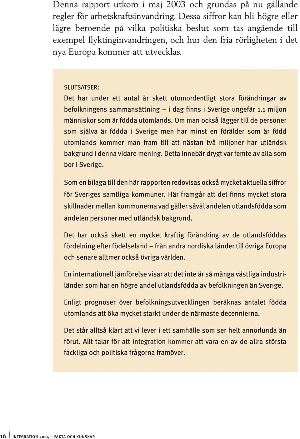 SLUTSATSER: Det har under ett antal år skett utomordentligt stora förändringar av befolkningens sammansättning i dag finns i Sverige ungefär 1,1 miljon människor som är födda utomlands.