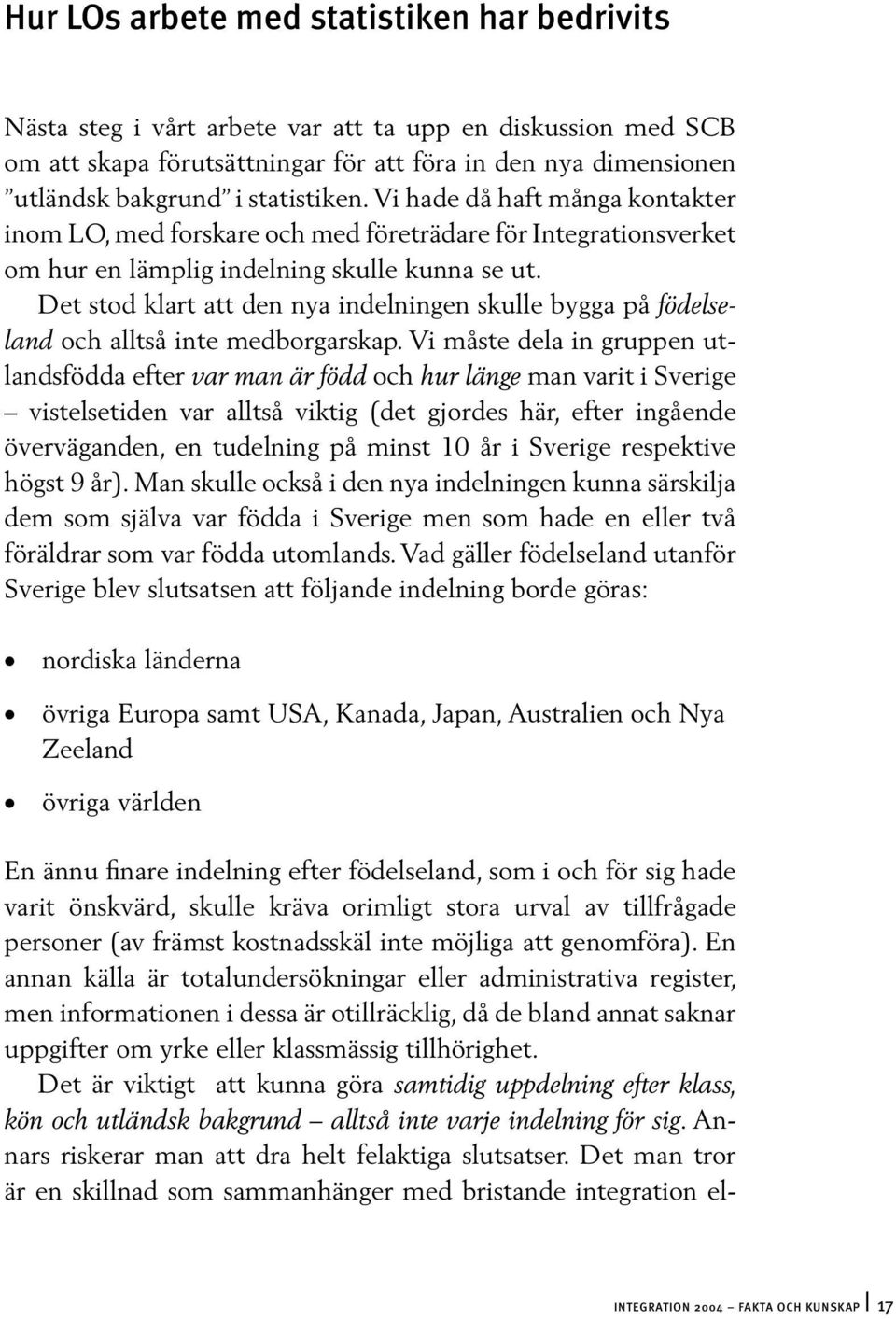 Det stod klart att den nya indelningen skulle bygga på födelseland och alltså inte medborgarskap.