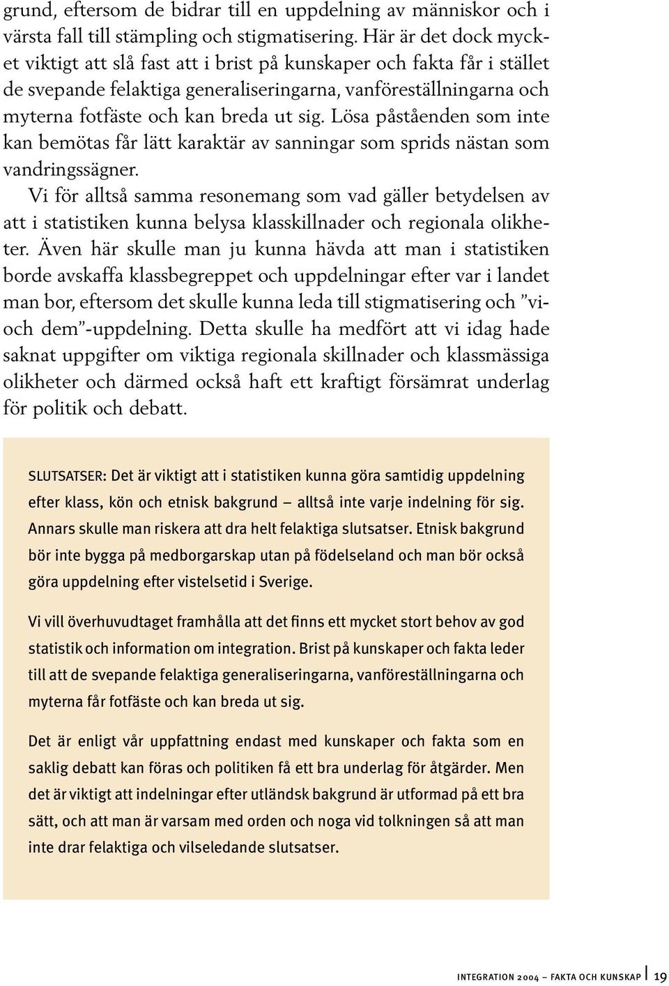 Lösa påståenden som inte kan bemötas får lätt karaktär av sanningar som sprids nästan som vandringssägner.