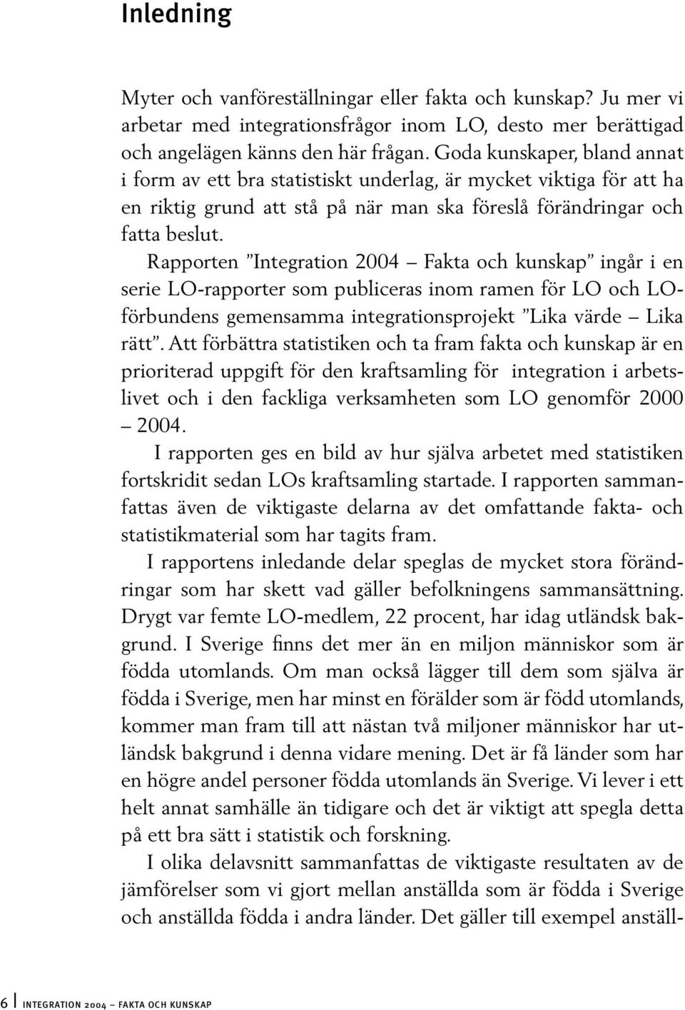 Rapporten Integration 2004 Fakta och kunskap ingår i en serie LO-rapporter som publiceras inom ramen för LO och LOförbundens gemensamma integrationsprojekt Lika värde Lika rätt.