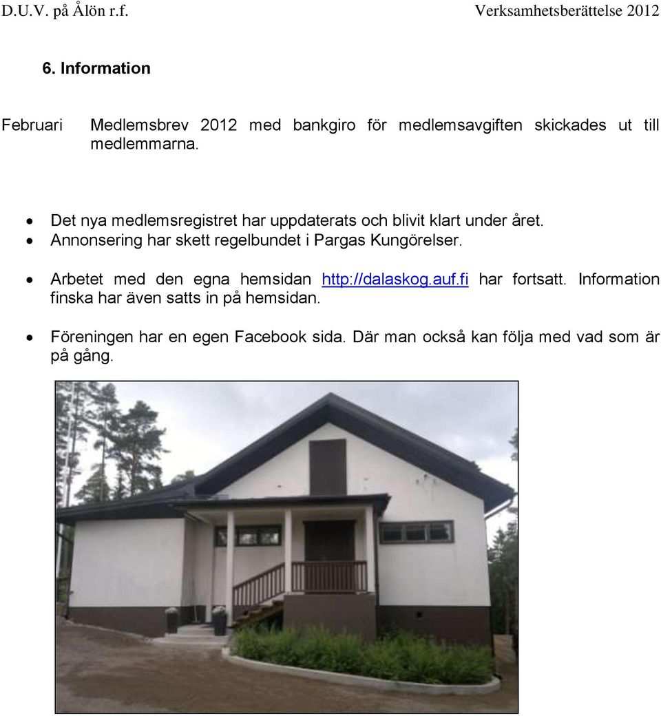 Annonsering har skett regelbundet i Pargas Kungörelser. Arbetet med den egna hemsidan http://dalaskog.auf.