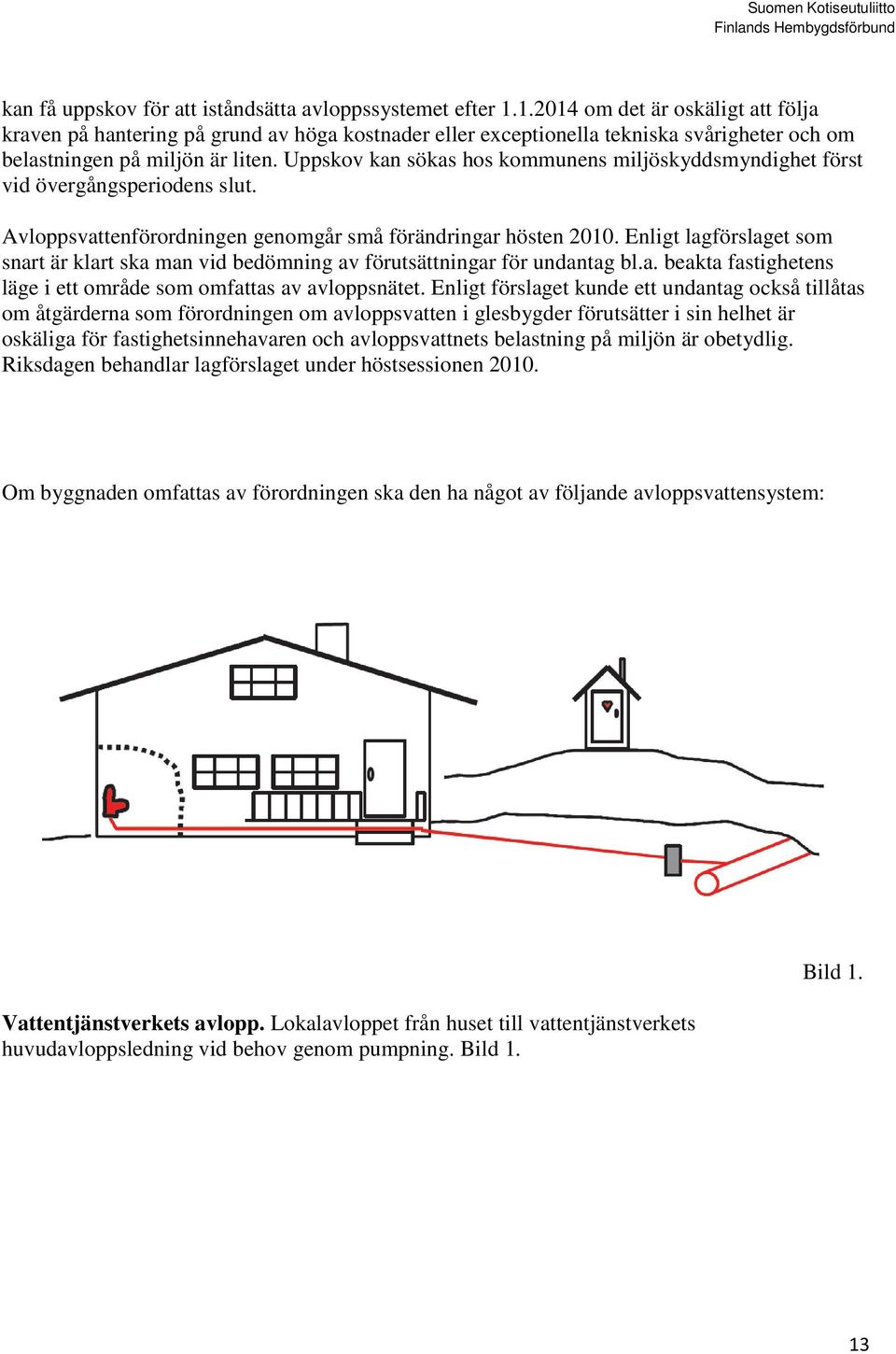 Uppskov kan sökas hos kommunens miljöskyddsmyndighet först vid övergångsperiodens slut. Avloppsvattenförordningen genomgår små förändringar hösten 2010.