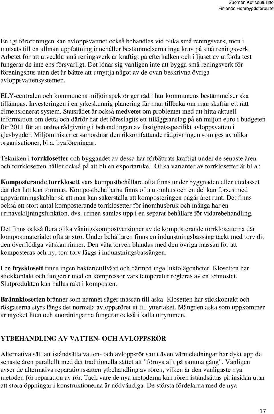 Det lönar sig vanligen inte att bygga små reningsverk för föreningshus utan det är bättre att utnyttja något av de ovan beskrivna övriga avloppsvattensystemen.