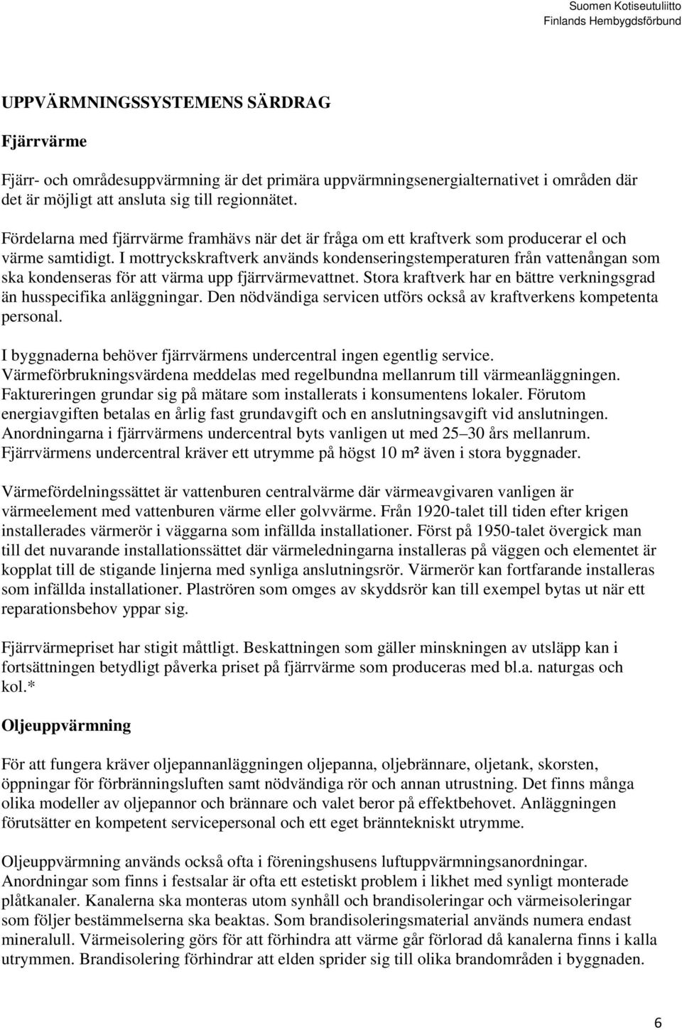 I mottryckskraftverk används kondenseringstemperaturen från vattenångan som ska kondenseras för att värma upp fjärrvärmevattnet.