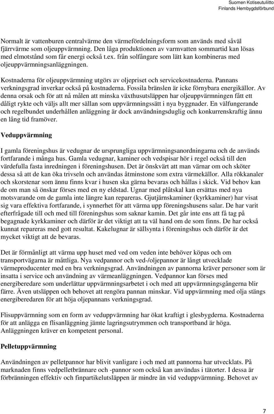 Kostnaderna för oljeuppvärmning utgörs av oljepriset och servicekostnaderna. Pannans verkningsgrad inverkar också på kostnaderna. Fossila bränslen är icke förnybara energikällor.