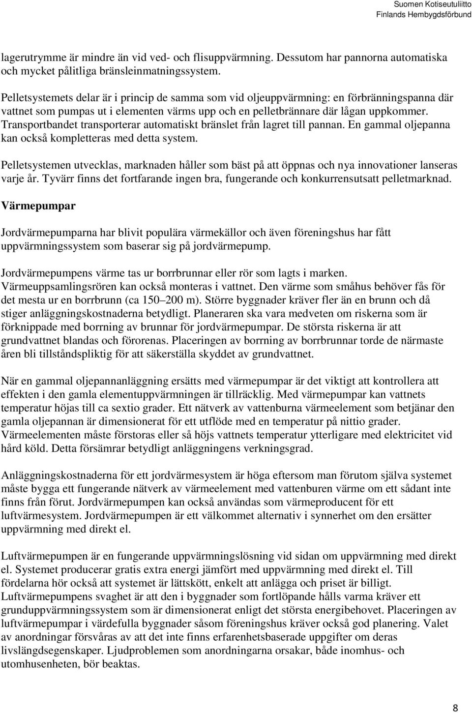 Transportbandet transporterar automatiskt bränslet från lagret till pannan. En gammal oljepanna kan också kompletteras med detta system.