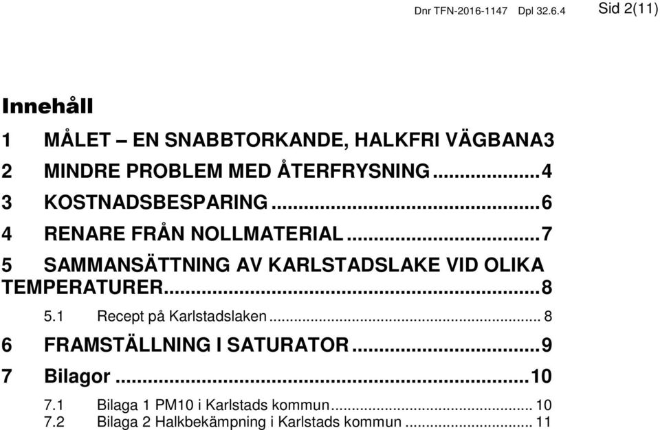 4 Sid 2(11) Innehåll 1 MÅLET EN SNABBTORKANDE, HALKFRI VÄGBANA3 2 MINDRE PROBLEM MED ÅTERFRYSNING.