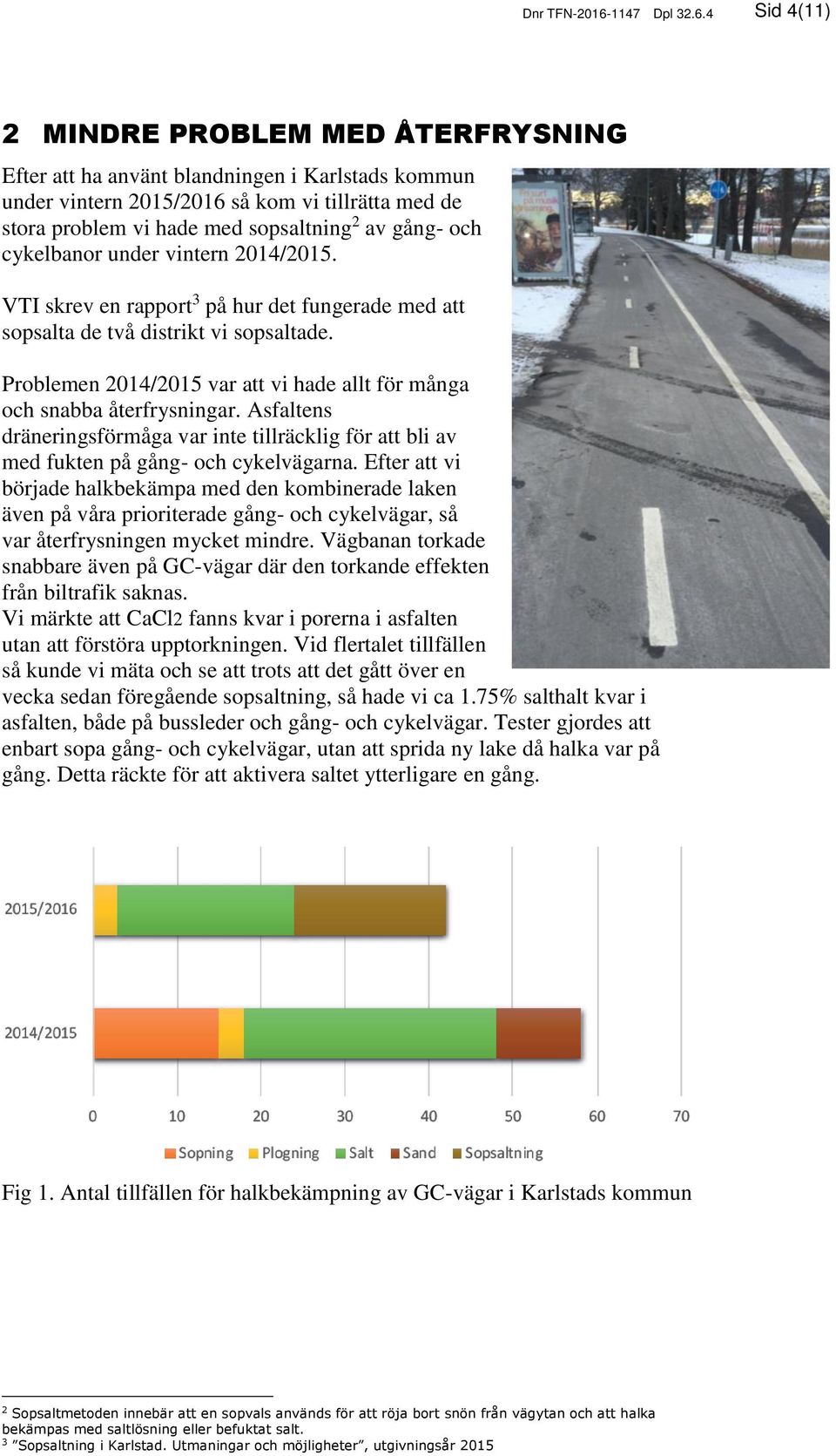 4 Sid 4(11) 2 MINDRE PROBLEM MED ÅTERFRYSNING Efter att ha använt blandningen i Karlstads kommun under vintern 2015/2016 så kom vi tillrätta med de stora problem vi hade med sopsaltning 2 av gång-