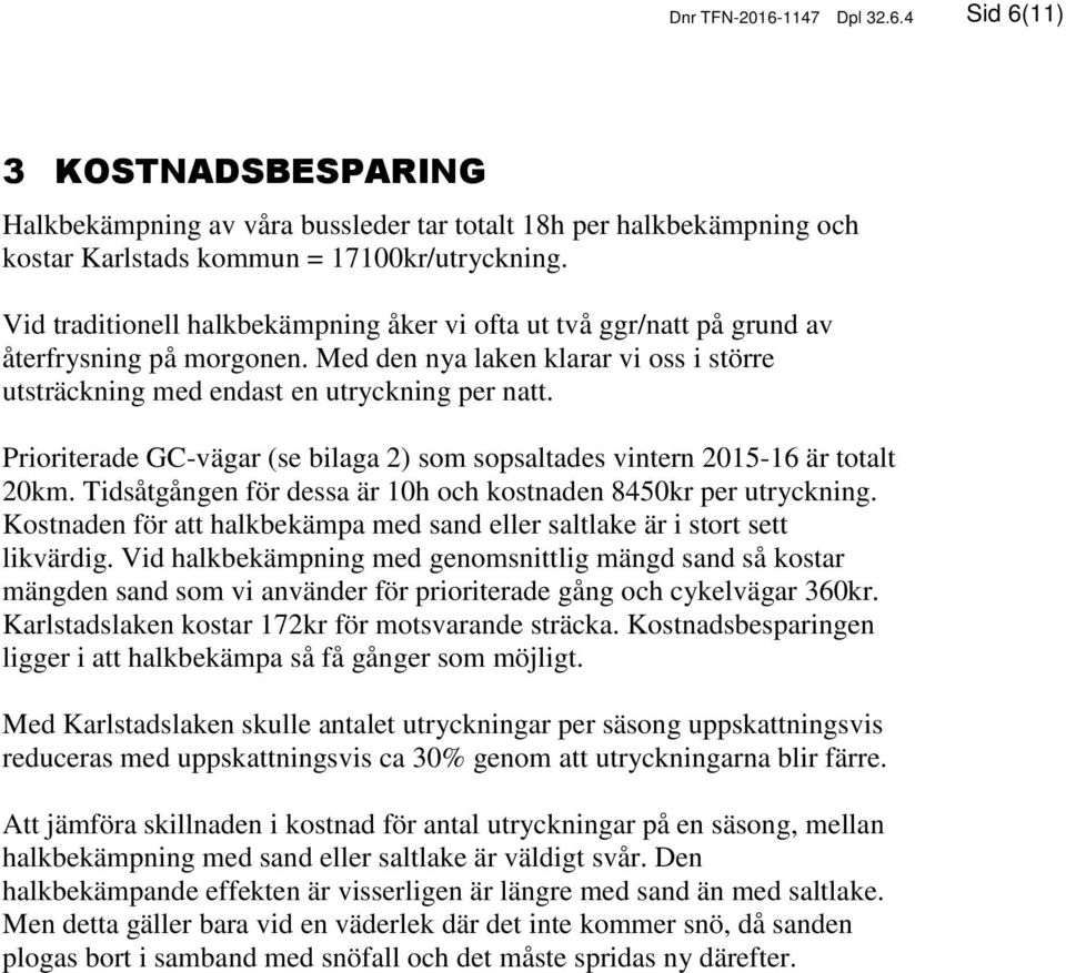 Prioriterade GC-vägar (se bilaga 2) som sopsaltades vintern 2015-16 är totalt 20km. Tidsåtgången för dessa är 10h och kostnaden 8450kr per utryckning.