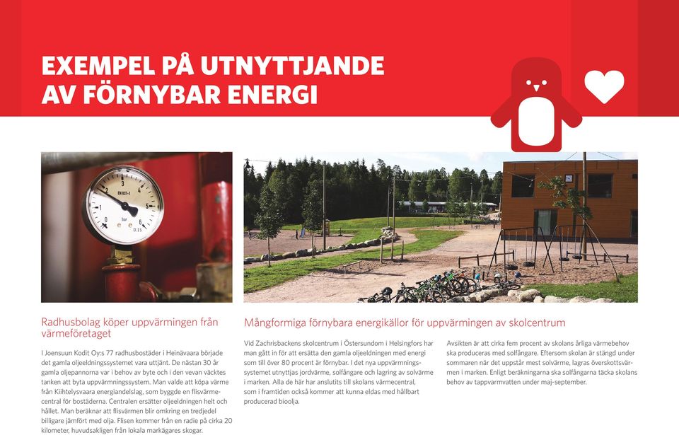 Man valde att köpa värme från Kiihtelysvaara energiandelslag, som byggde en flisvärmecentral för bostäderna. Centralen ersätter oljeeldningen helt och hållet.