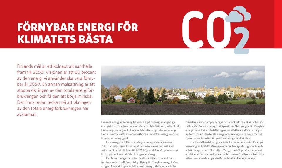 Finlands energiförsörjning baserar sig på ovanligt mångsidiga energikällor. För närvarande använder vi trädbränslen, vattenkraft, kärnenergi, naturgas, kol, olja och torvför att producera energi.