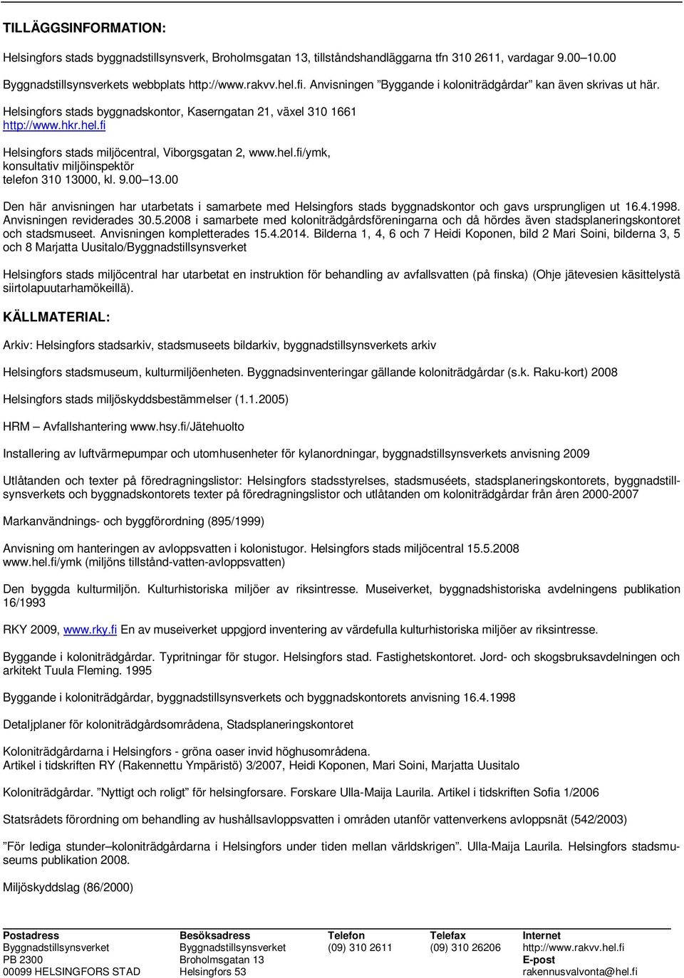 fi Helsingfors stads miljöcentral, Viborgsgatan 2, www.hel.fi/ymk, konsultativ miljöinspektör telefon 310 13000, kl. 9.00 13.