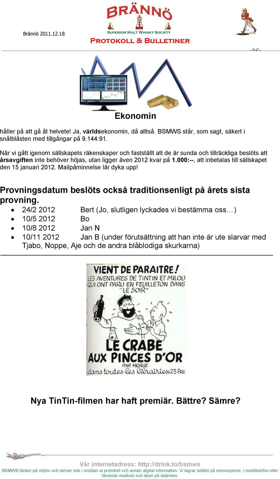 000:--, att inbetalas till sällskapet den 15 januari 2012. Mailpåminnelse lär dyka upp! Provningsdatum beslöts också traditionsenligt på årets sista provning.