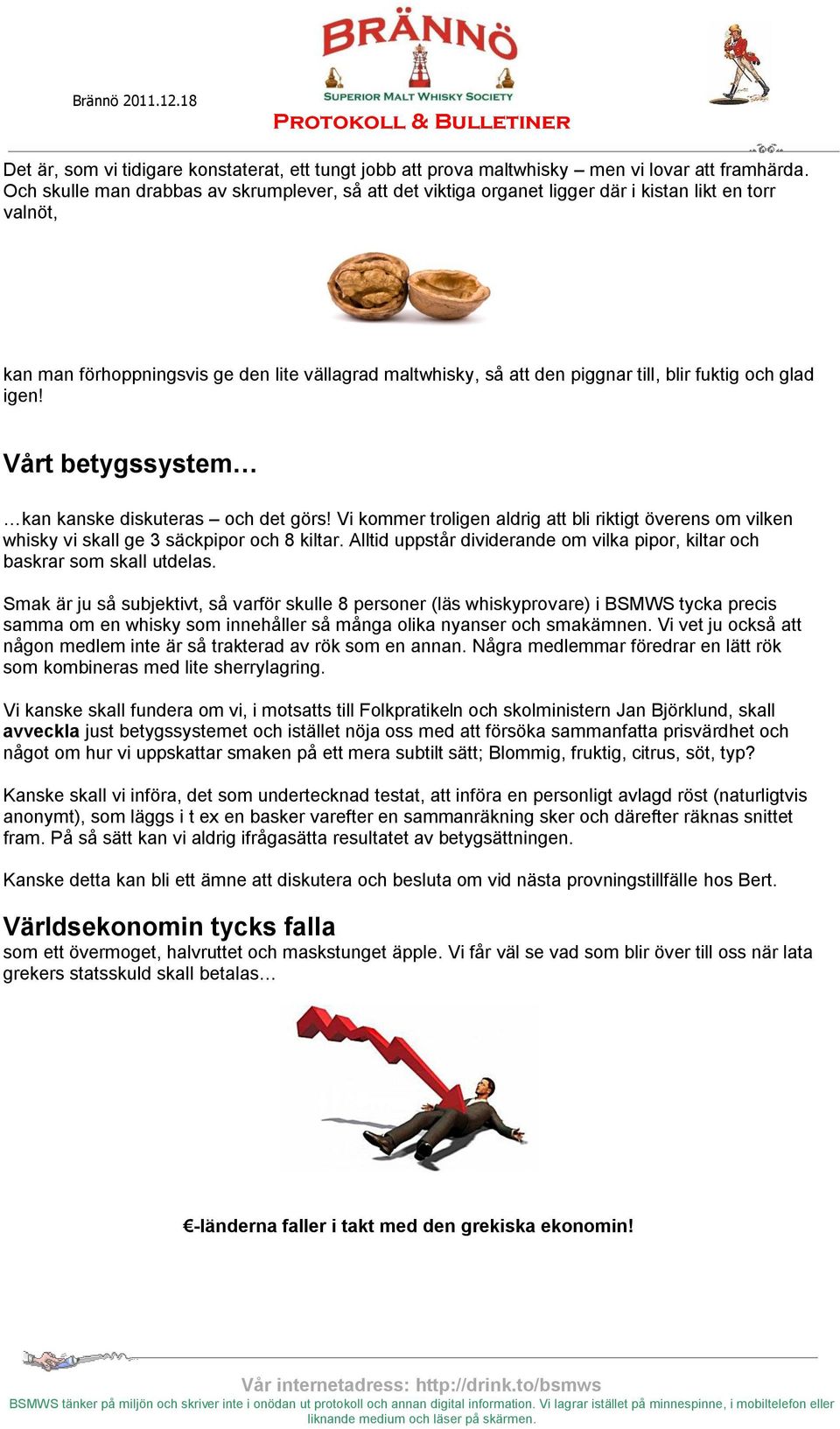 fuktig och glad igen! Vårt betygssystem kan kanske diskuteras och det görs! Vi kommer troligen aldrig att bli riktigt överens om vilken whisky vi skall ge 3 säckpipor och 8 kiltar.