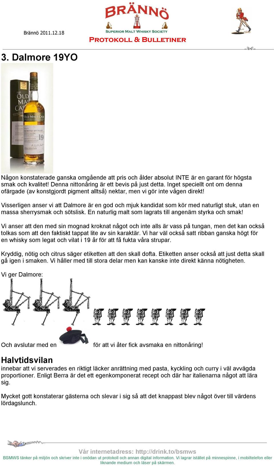 Visserligen anser vi att Dalmore är en god och mjuk kandidat som kör med naturligt stuk, utan en massa sherrysmak och sötslisk. En naturlig malt som lagrats till angenäm styrka och smak!