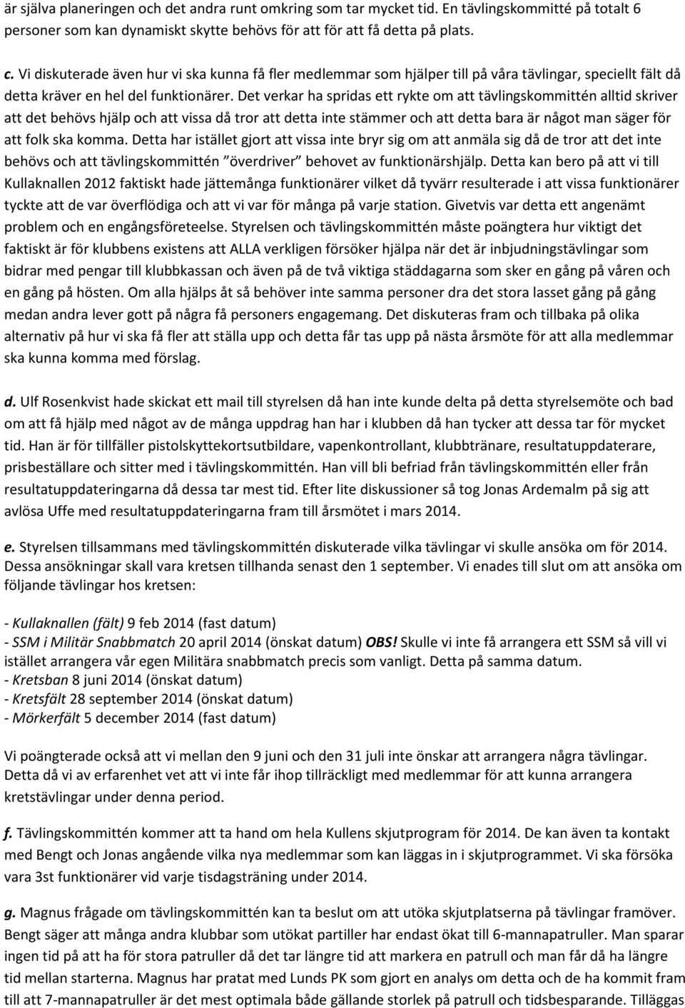 Det verkar ha spridas ett rykte om att tävlingskommittén alltid skriver att det behövs hjälp och att vissa då tror att detta inte stämmer och att detta bara är något man säger för att folk ska komma.