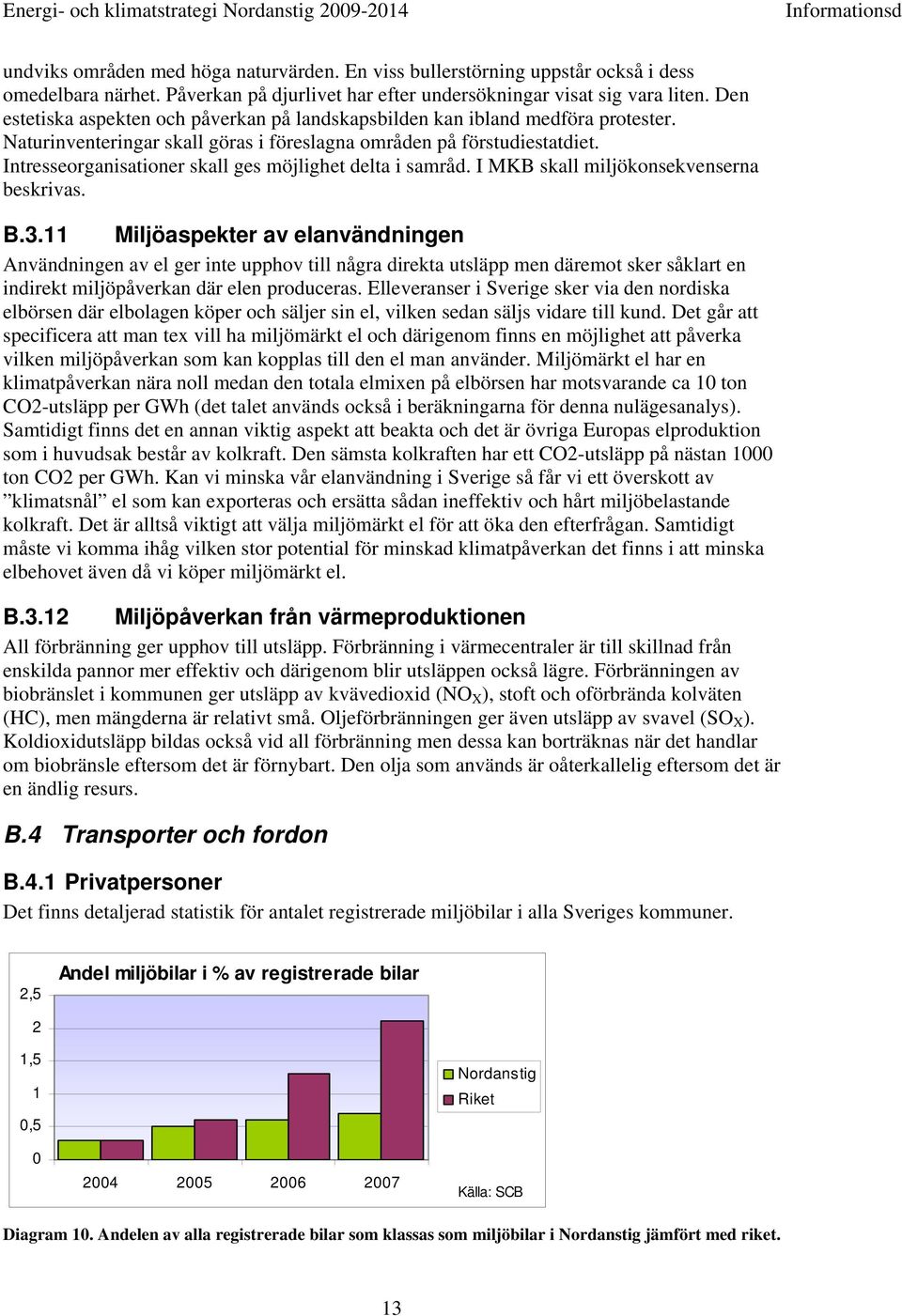 Intresseorganisationer skall ges möjlighet delta i samråd. I MKB skall miljökonsekvenserna beskrivas. B.3.