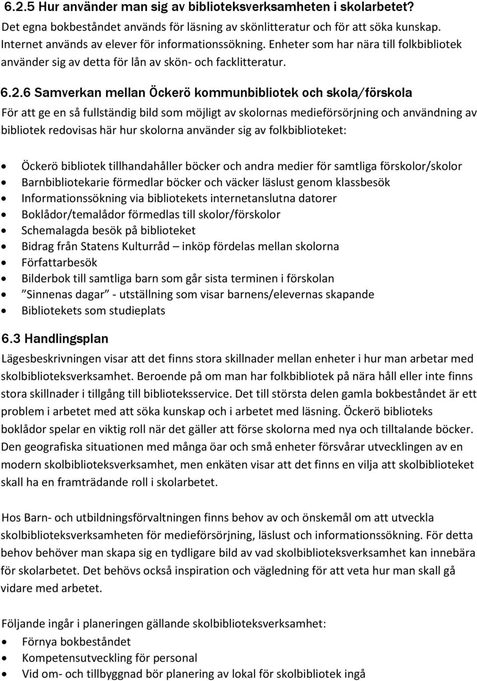 6 Samverkan mellan Öckerö kommunbibliotek och skola/förskola För att ge en så fullständig bild som möjligt av skolornas medieförsörjning och användning av bibliotek redovisas här hur skolorna