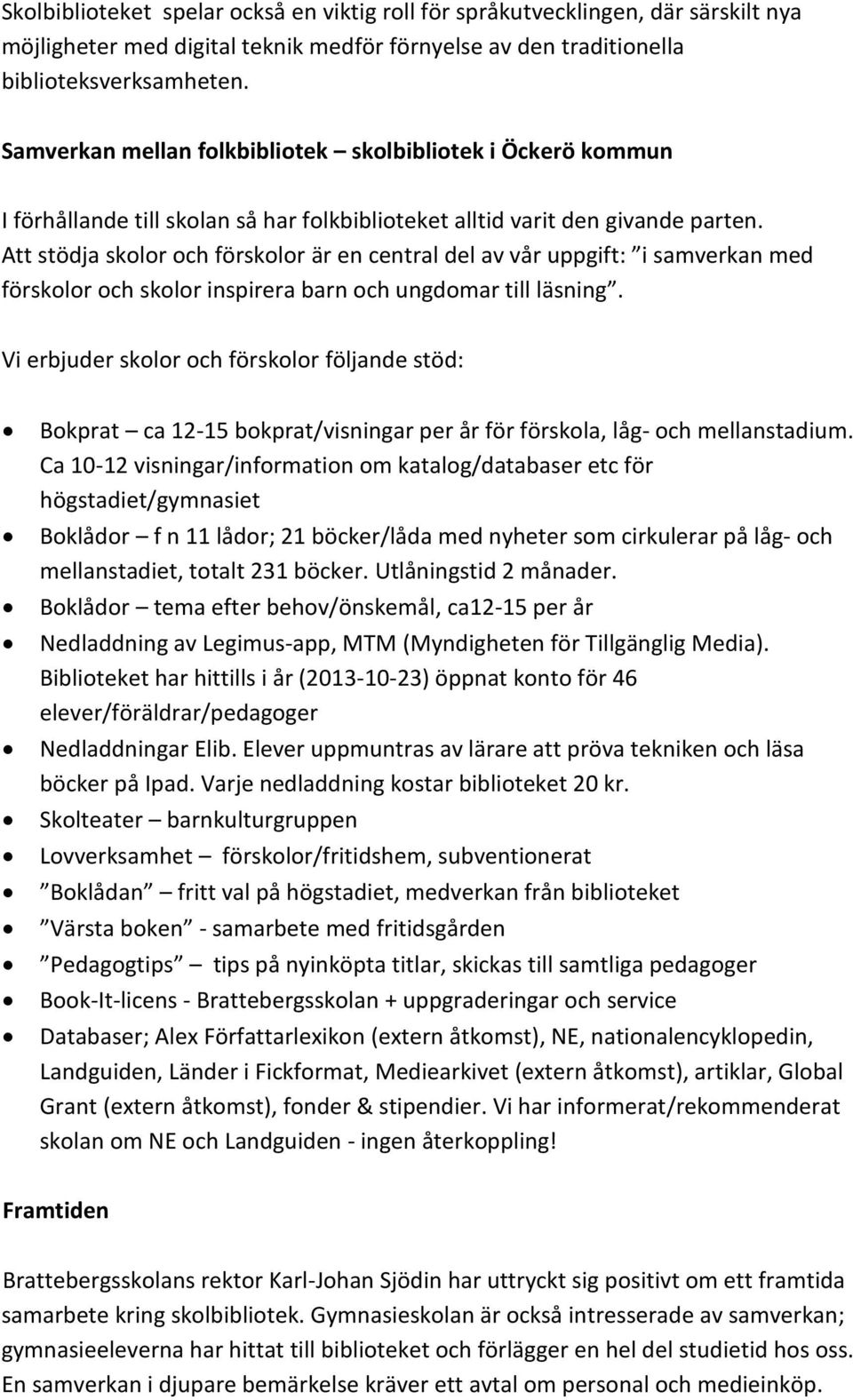 Att stödja skolor och förskolor är en central del av vår uppgift: i samverkan med förskolor och skolor inspirera barn och ungdomar till läsning.