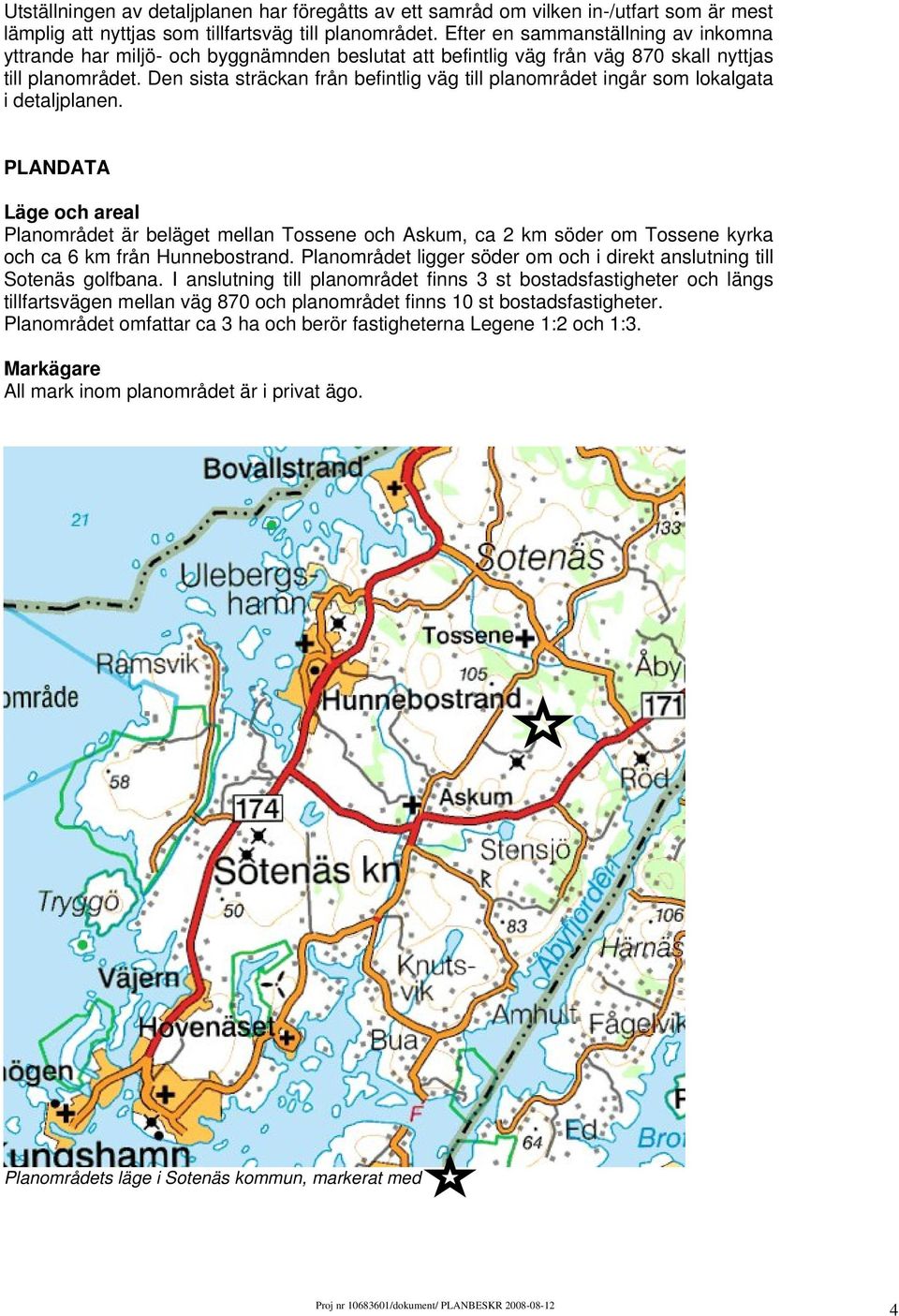 Den sista sträckan från befintlig väg till planområdet ingår som lokalgata i detaljplanen.