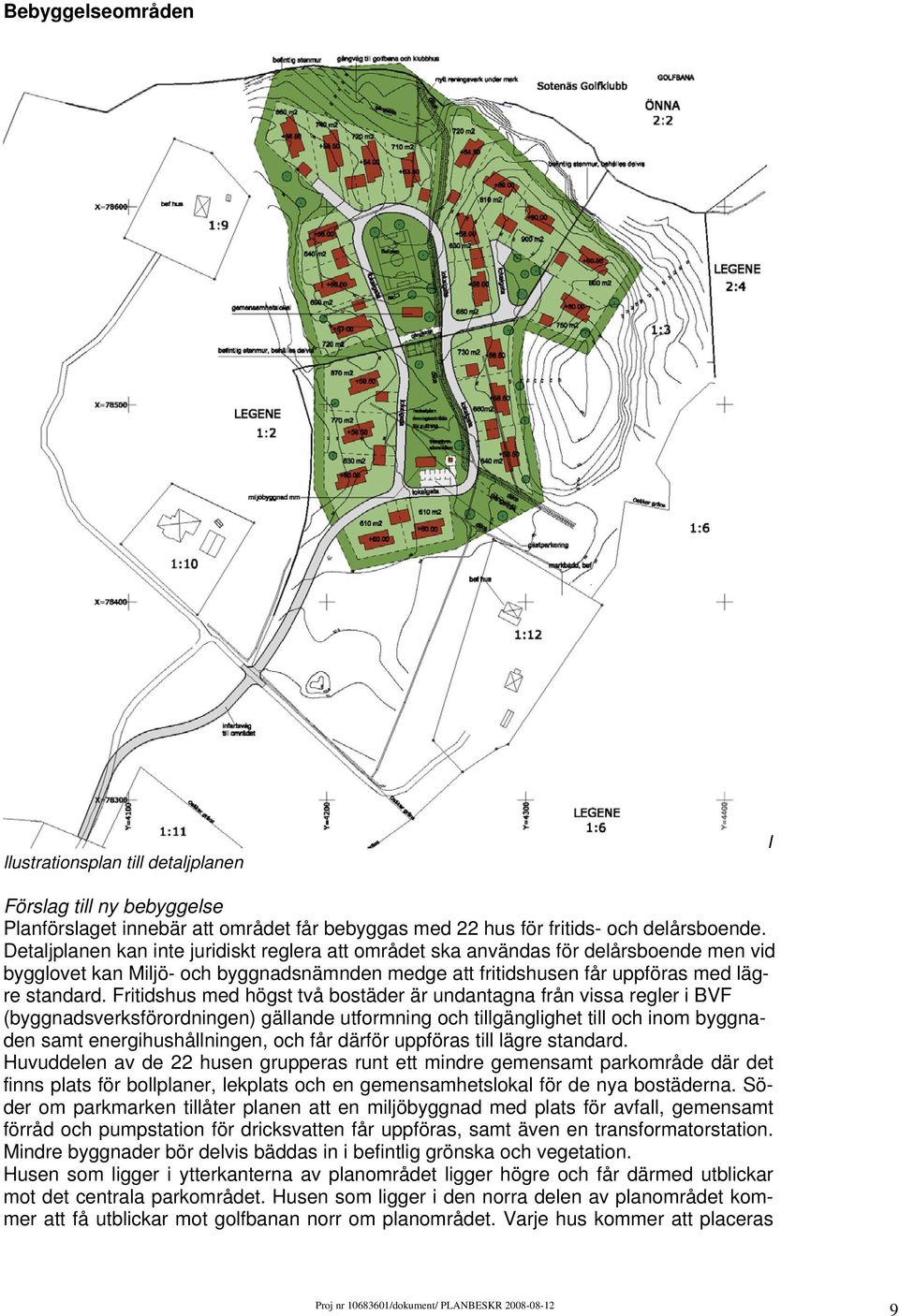 Fritidshus med högst två bostäder är undantagna från vissa regler i BVF (byggnadsverksförordningen) gällande utformning och tillgänglighet till och inom byggnaden samt energihushållningen, och får