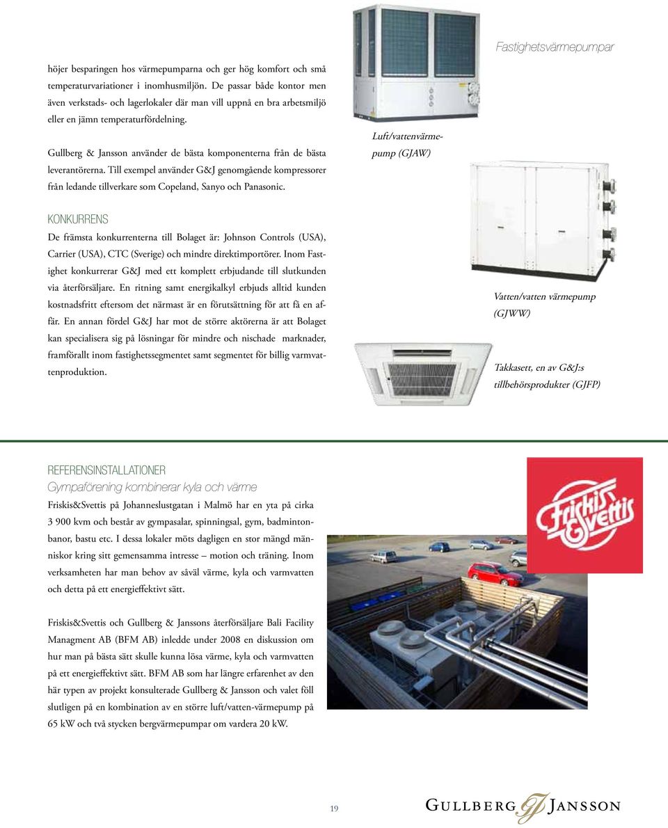 Gullberg & Jansson använder de bästa komponenterna från de bästa leverantörerna. Till exempel använder G&J genomgående kompressorer från ledande tillverkare som Copeland, Sanyo och Panasonic.