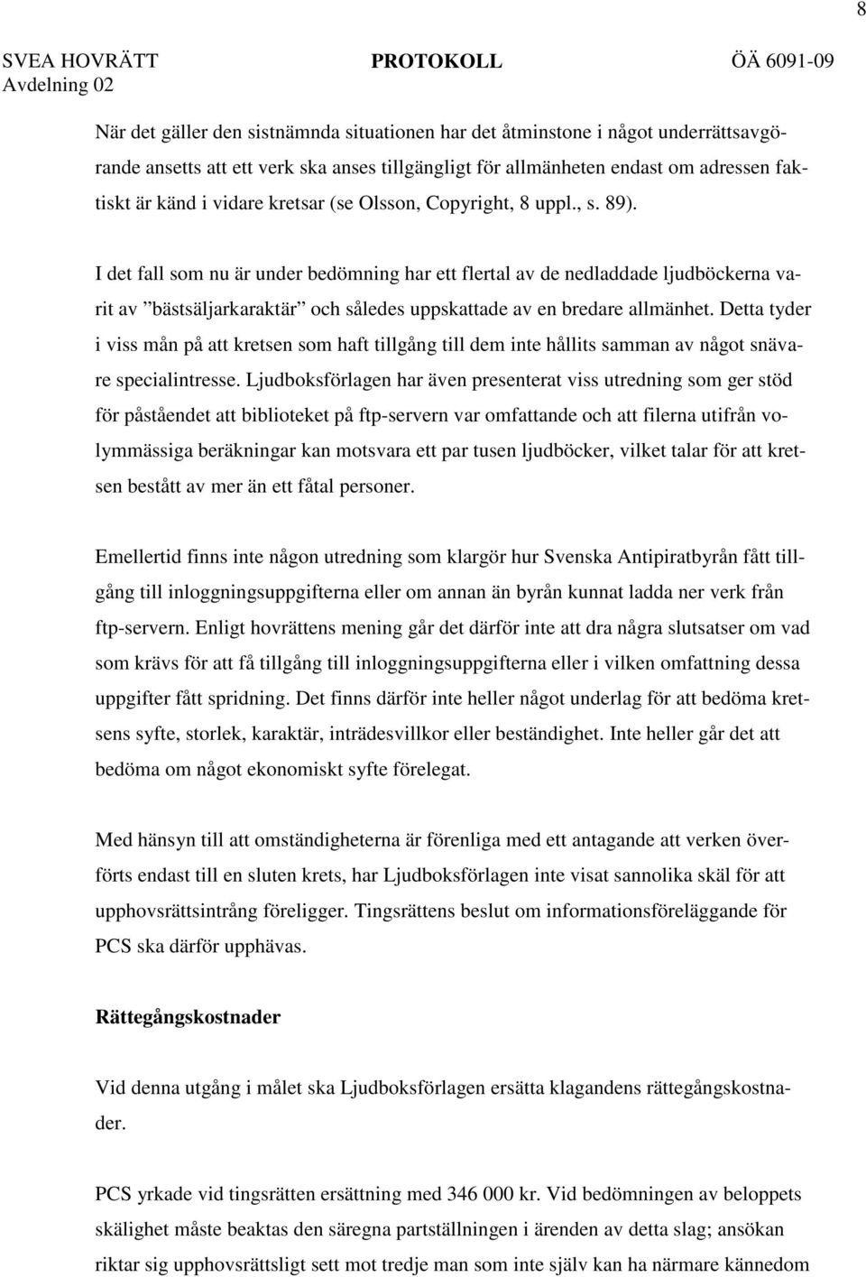 I det fall som nu är under bedömning har ett flertal av de nedladdade ljudböckerna varit av bästsäljarkaraktär och således uppskattade av en bredare allmänhet.