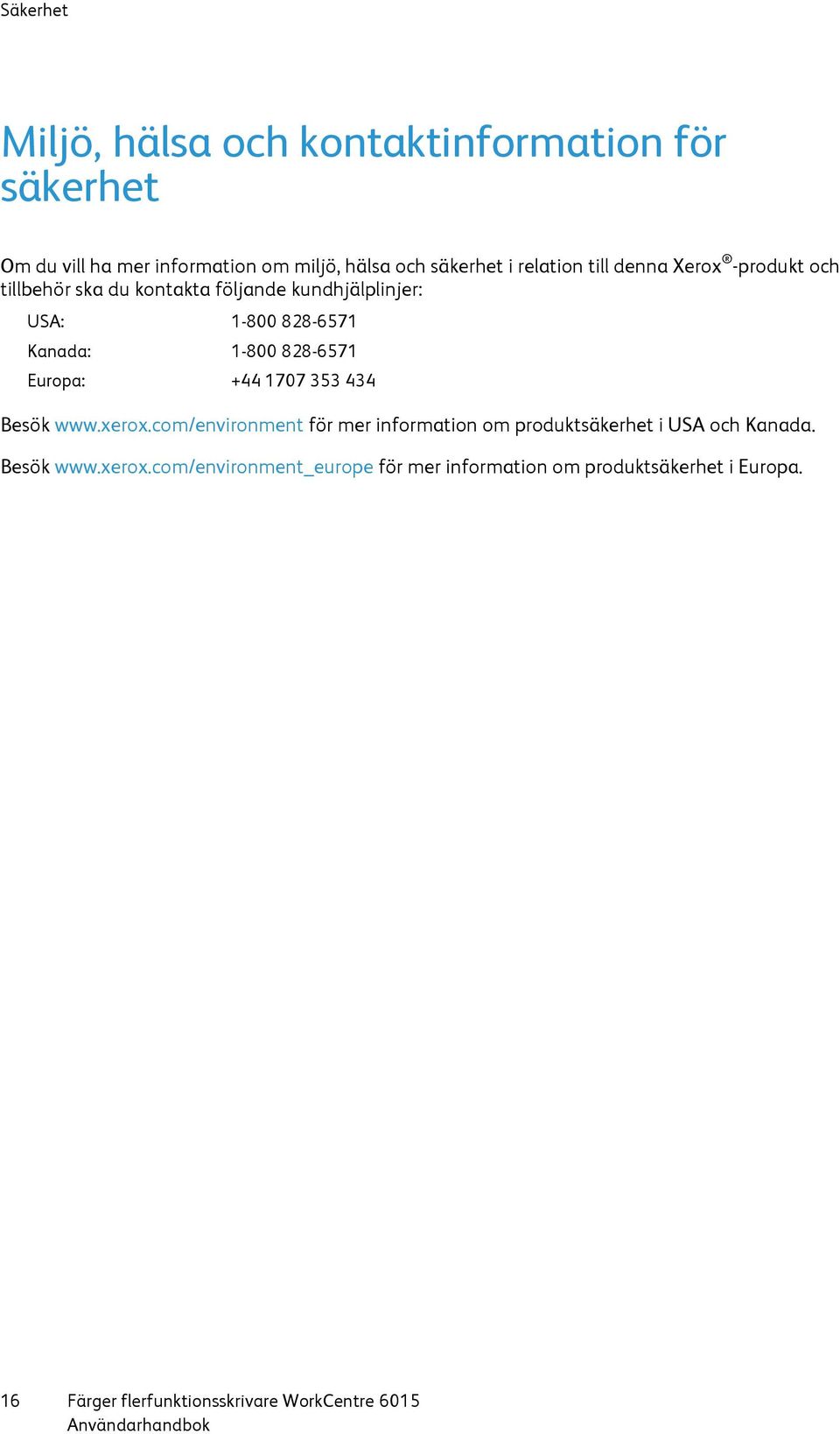 828-6571 Europa: +44 1707 353 434 Besök www.xerox.com/environment för mer information om produktsäkerhet i USA och Kanada.