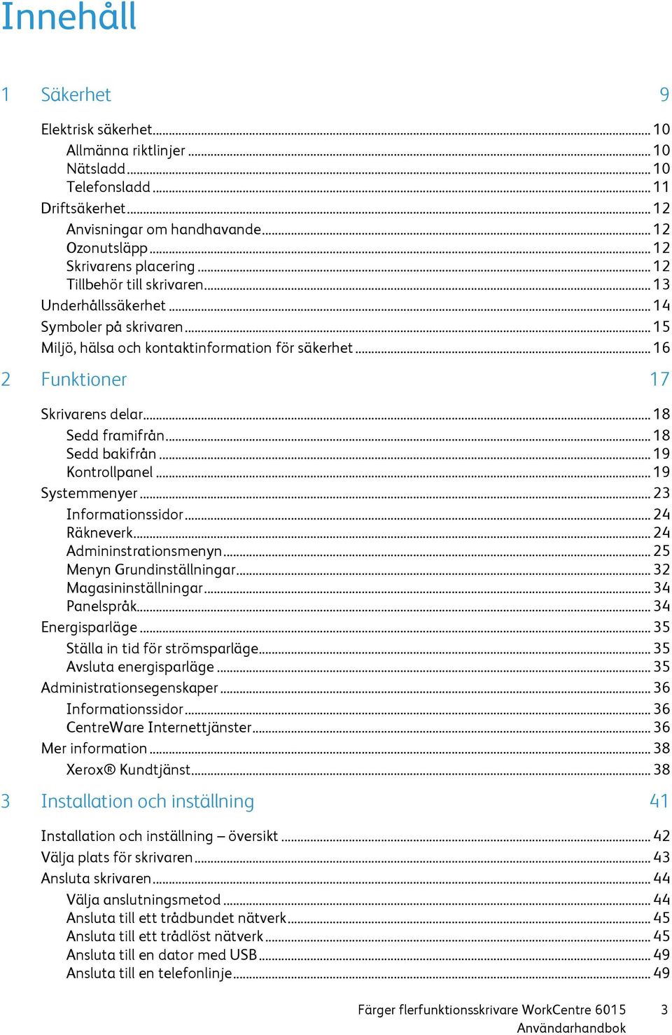 .. 18 Sedd bakifrån... 19 Kontrollpanel... 19 Systemmenyer... 23 Informationssidor... 24 Räkneverk... 24 Admininstrationsmenyn... 25 Menyn Grundinställningar... 32 Magasininställningar... 34 Panelspråk.