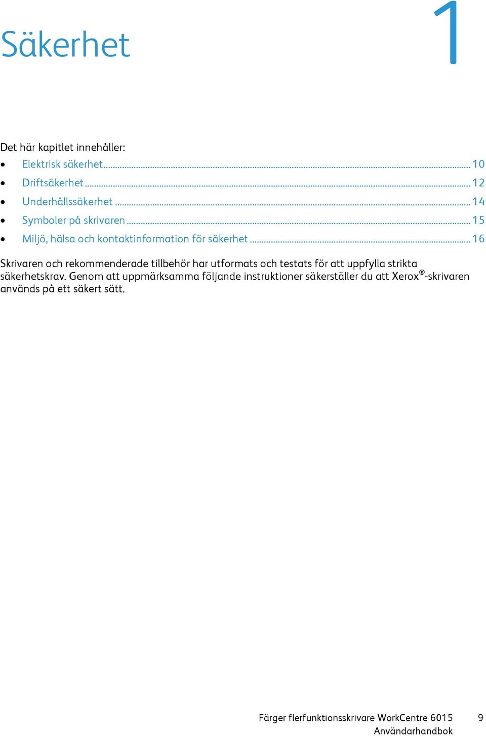 .. 16 Skrivaren och rekommenderade tillbehör har utformats och testats för att uppfylla strikta säkerhetskrav.