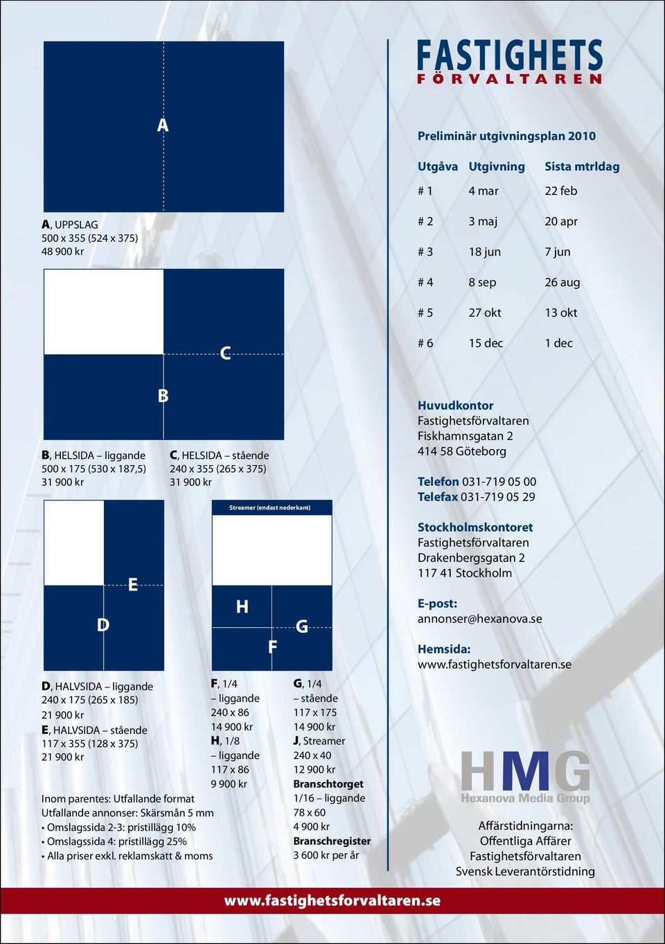 Telefon 031-719 05 00 Telefax 031-719 05 29 D E D, HALVSIDA liggande 240 x 175 (265 x 185) 21 900 kr E, HALVSIDA stående 117 x 355 (128 x 375) 21 900 kr Inom parentes: Utfallande format Utfallande
