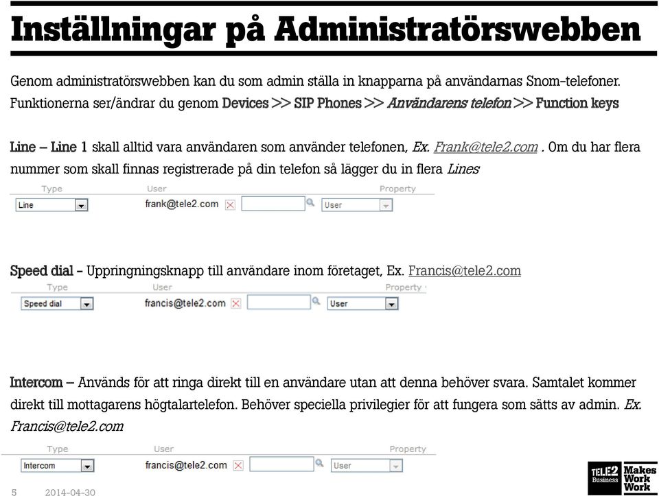 Om du har flera nummer som skall finnas registrerade på din telefon så lägger du in flera Lines Speed dial - Uppringningsknapp till användare inom företaget, Ex. Francis@tele2.