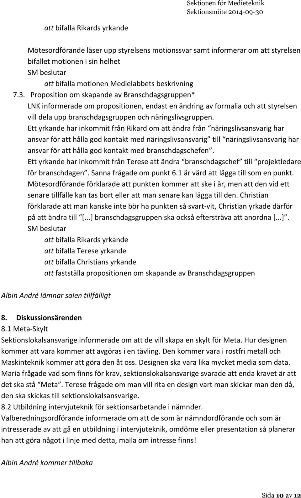 Ett yrkande har inkommit från Rikard om att ändra från näringslivsansvarig har ansvar för att hålla god kontakt med näringslivsansvarig till näringslivsansvarig har ansvar för att hålla god kontakt