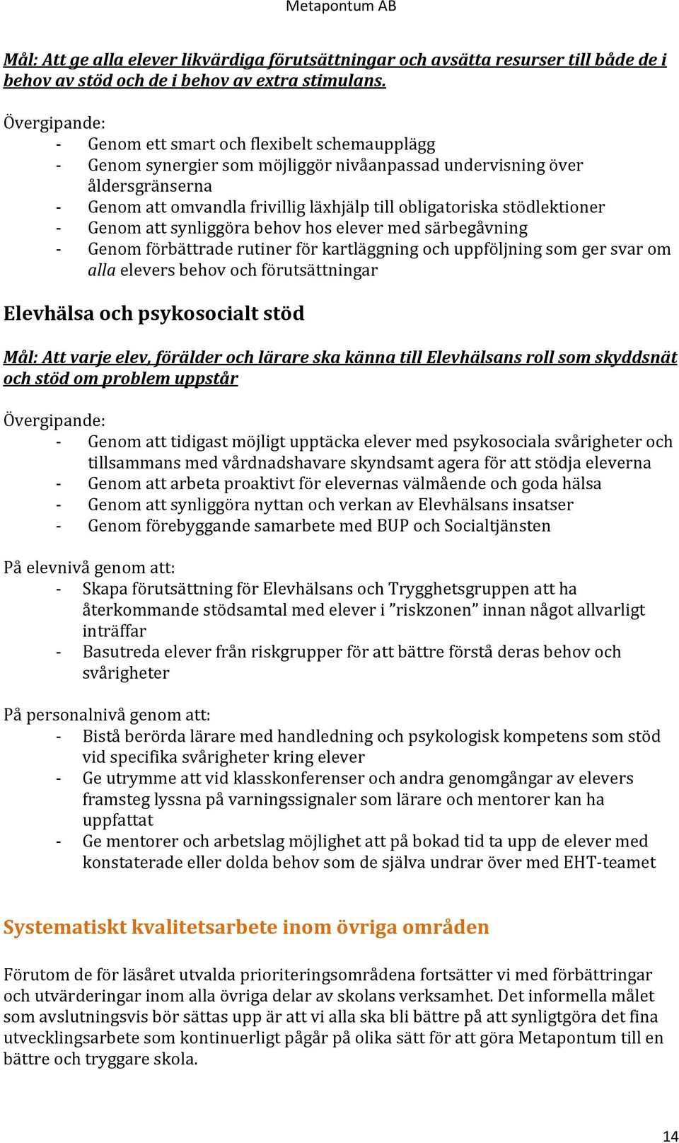 stödlektioner - Genom att synliggöra behov hos elever med särbegåvning - Genom förbättrade rutiner för kartläggning och uppföljning som ger svar om alla elevers behov och förutsättningar Elevhälsa