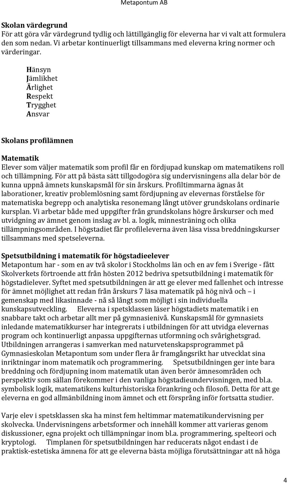 Hänsyn Jämlikhet Ärlighet Respekt Trygghet Ansvar Skolans profilämnen Matematik Elever som väljer matematik som profil får en fördjupad kunskap om matematikens roll och tillämpning.