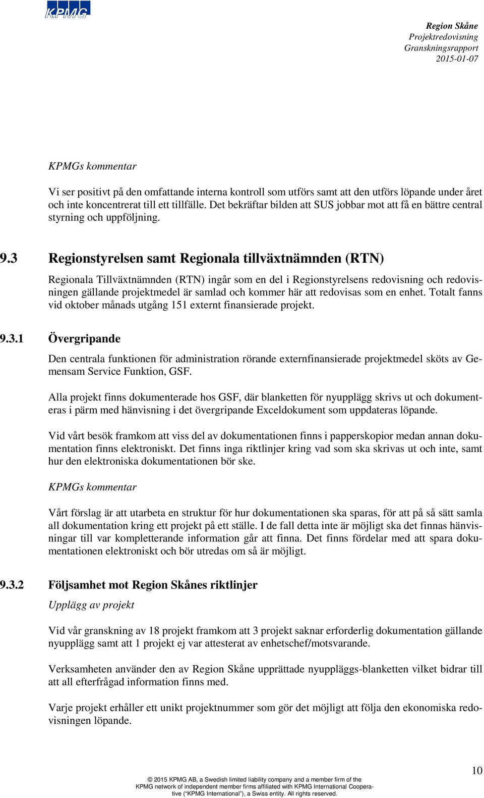 3 Regionstyrelsen samt Regionala tillväxtnämnden (RTN) Regionala Tillväxtnämnden (RTN) ingår som en del i Regionstyrelsens redovisning och redovisningen gällande projektmedel är samlad och kommer här