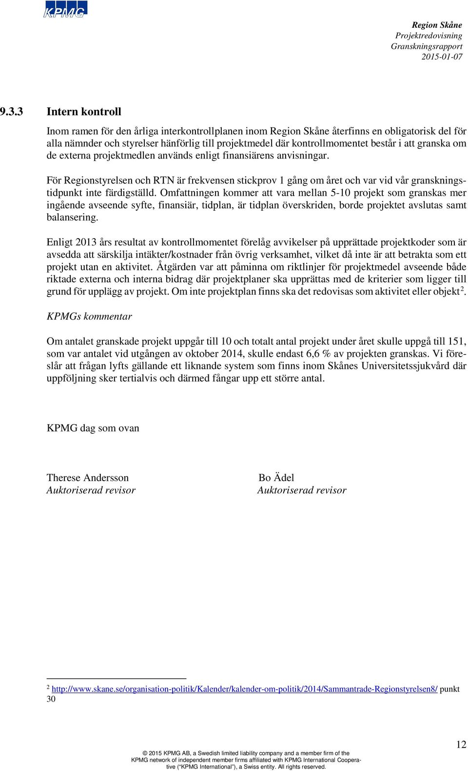 Omfattningen kommer att vara mellan 5-10 projekt som granskas mer ingående avseende syfte, finansiär, tidplan, är tidplan överskriden, borde projektet avslutas samt balansering.