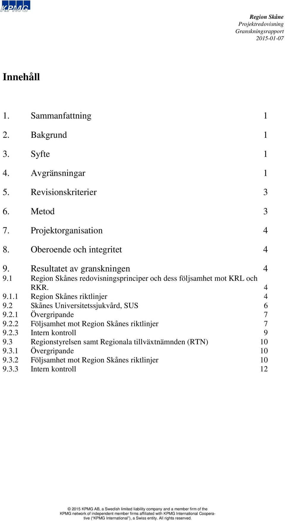 2 Skånes Universitetssjukvård, SUS 6 9.2.1 Övergripande 7 9.2.2 Följsamhet mot s riktlinjer 7 9.2.3 Intern kontroll 9 9.