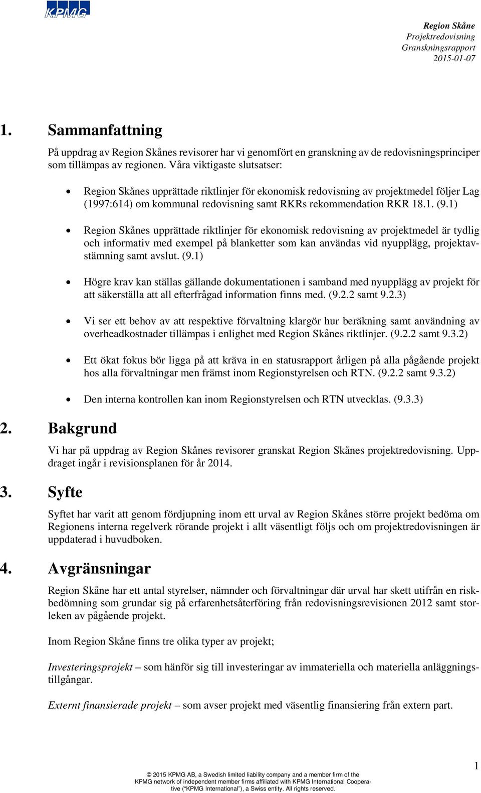 1) s upprättade riktlinjer för ekonomisk redovisning av projektmedel är tydlig och informativ med exempel på blanketter som kan användas vid nyupplägg, projektavstämning samt avslut. (9.