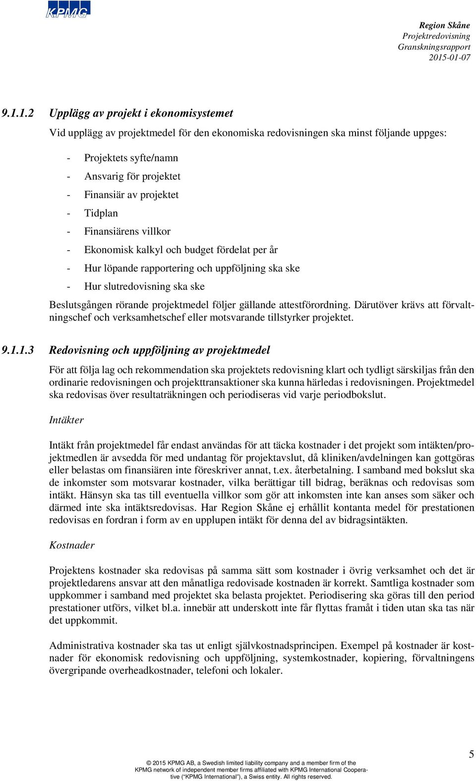 projektmedel följer gällande attestförordning. Därutöver krävs att förvaltningschef och verksamhetschef eller motsvarande tillstyrker projektet. 9.1.